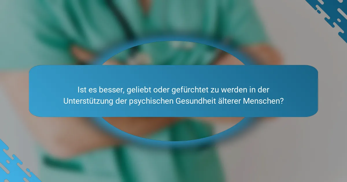 Ist es besser, geliebt oder gefürchtet zu werden in der Unterstützung der psychischen Gesundheit älterer Menschen?