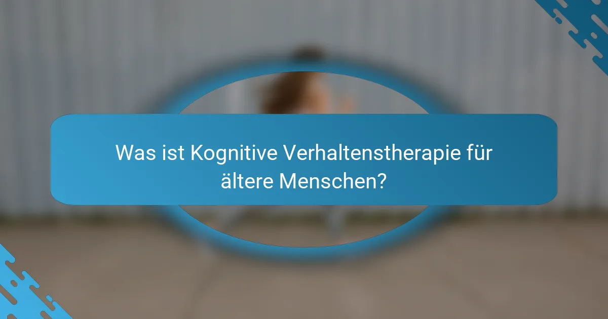 Was ist Kognitive Verhaltenstherapie für ältere Menschen?