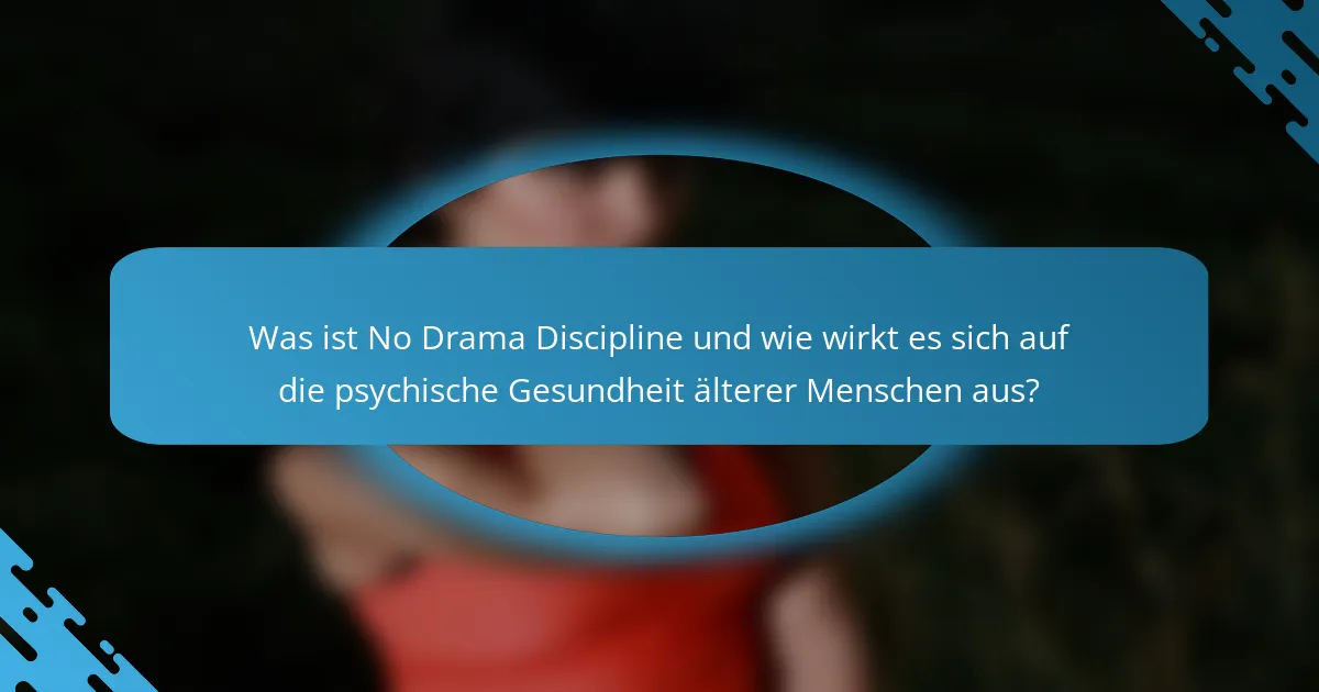 Was ist No Drama Discipline und wie wirkt es sich auf die psychische Gesundheit älterer Menschen aus?