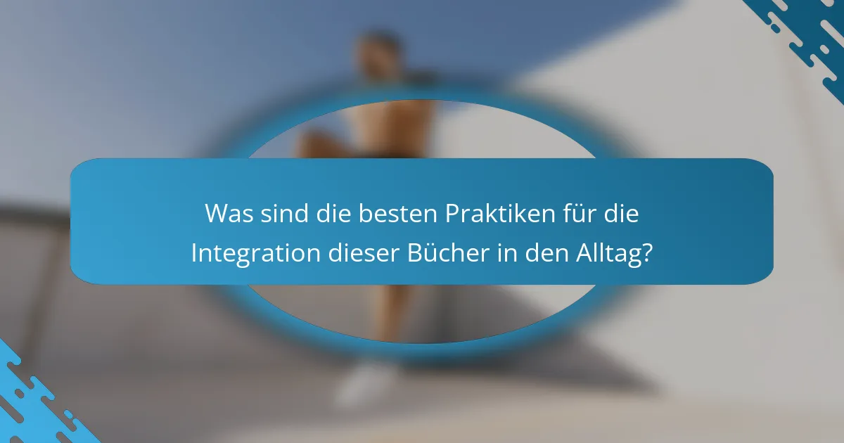 Was sind die besten Praktiken für die Integration dieser Bücher in den Alltag?