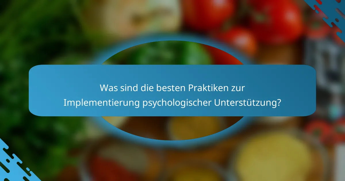 Was sind die besten Praktiken zur Implementierung psychologischer Unterstützung?