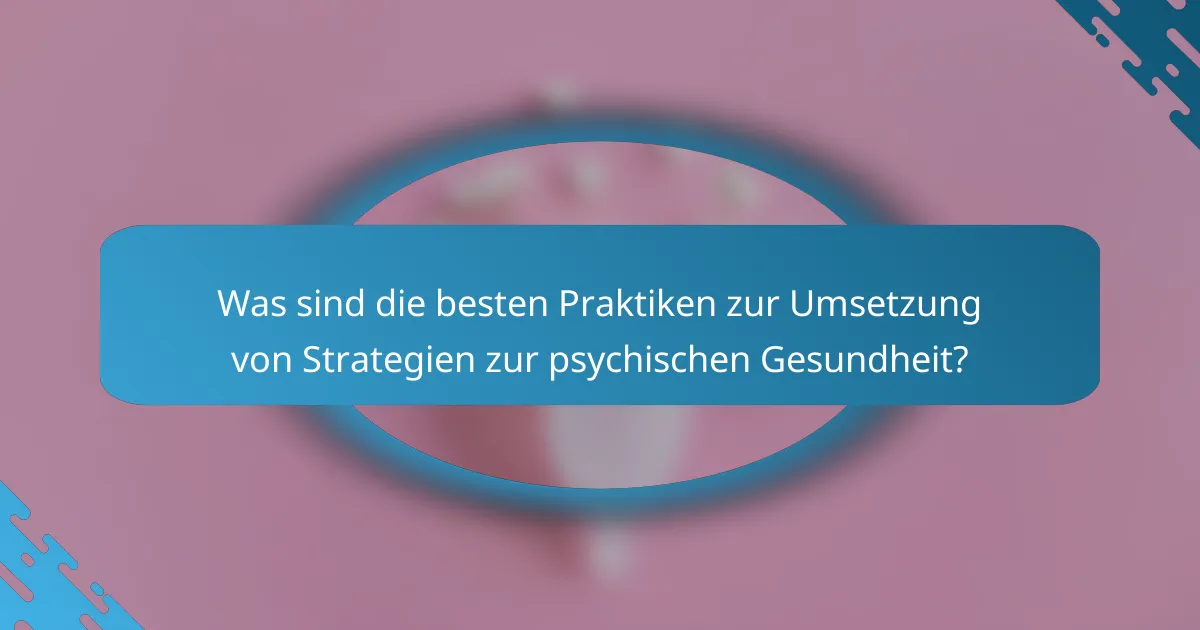 Was sind die besten Praktiken zur Umsetzung von Strategien zur psychischen Gesundheit?
