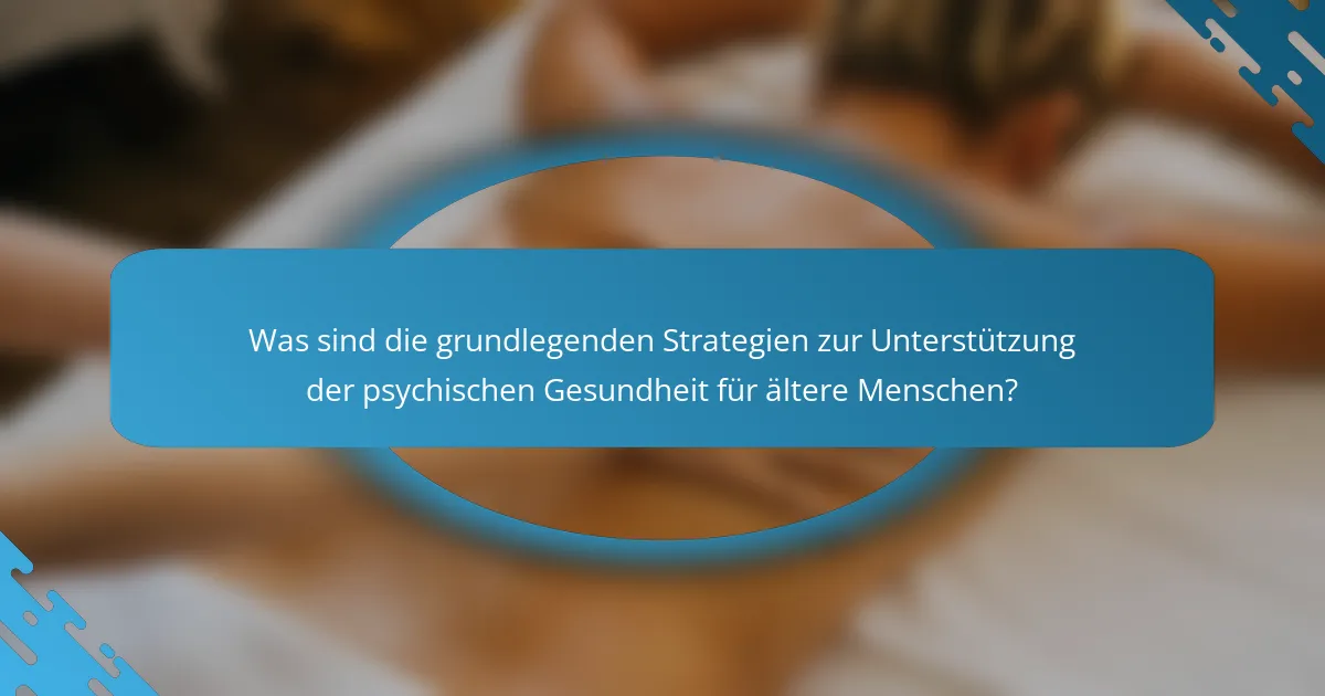 Was sind die grundlegenden Strategien zur Unterstützung der psychischen Gesundheit für ältere Menschen?