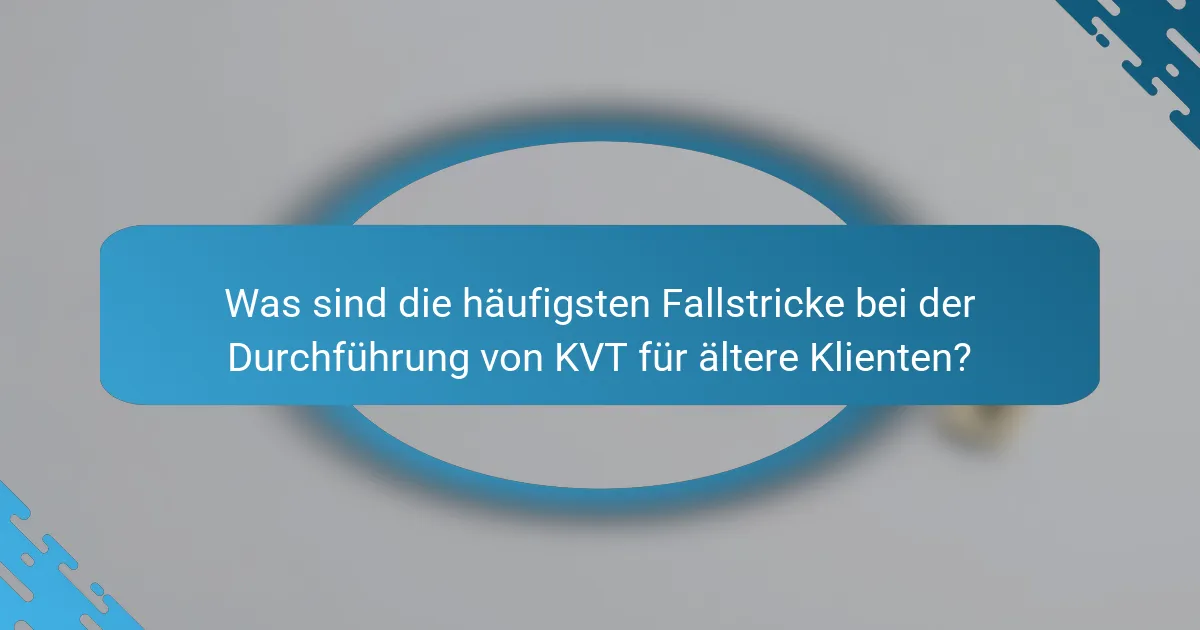 Was sind die häufigsten Fallstricke bei der Durchführung von KVT für ältere Klienten?