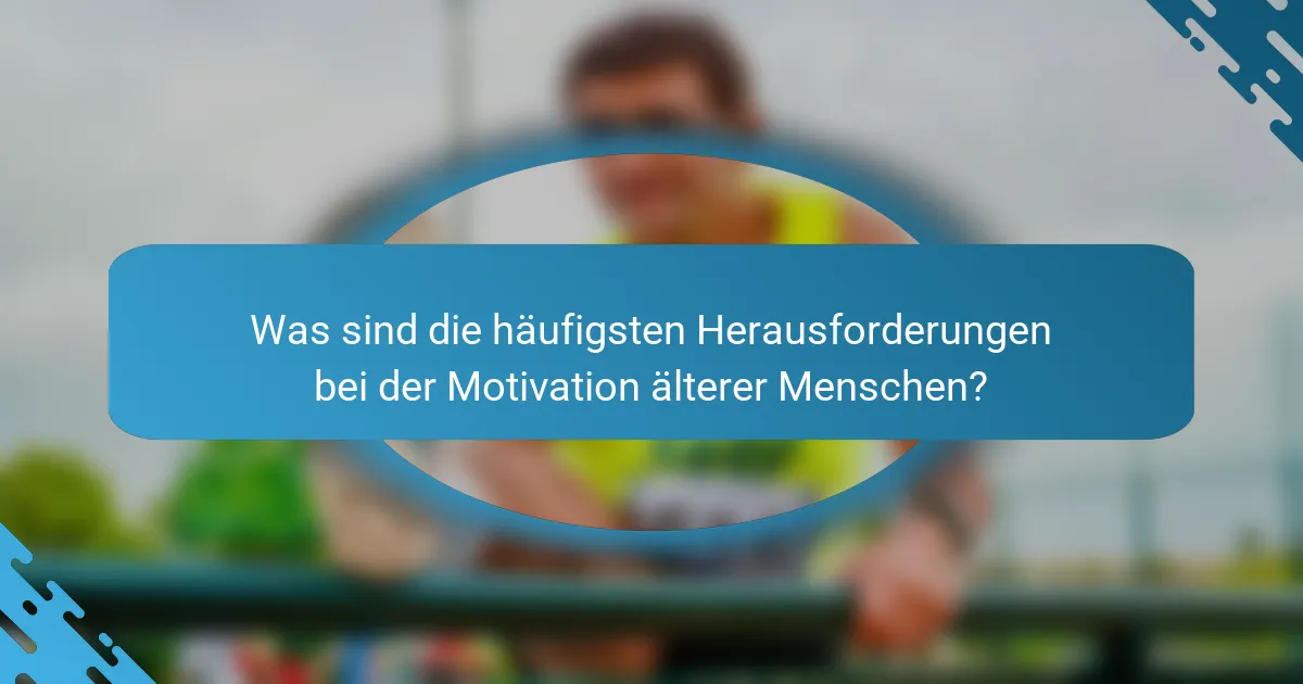 Was sind die häufigsten Herausforderungen bei der Motivation älterer Menschen?