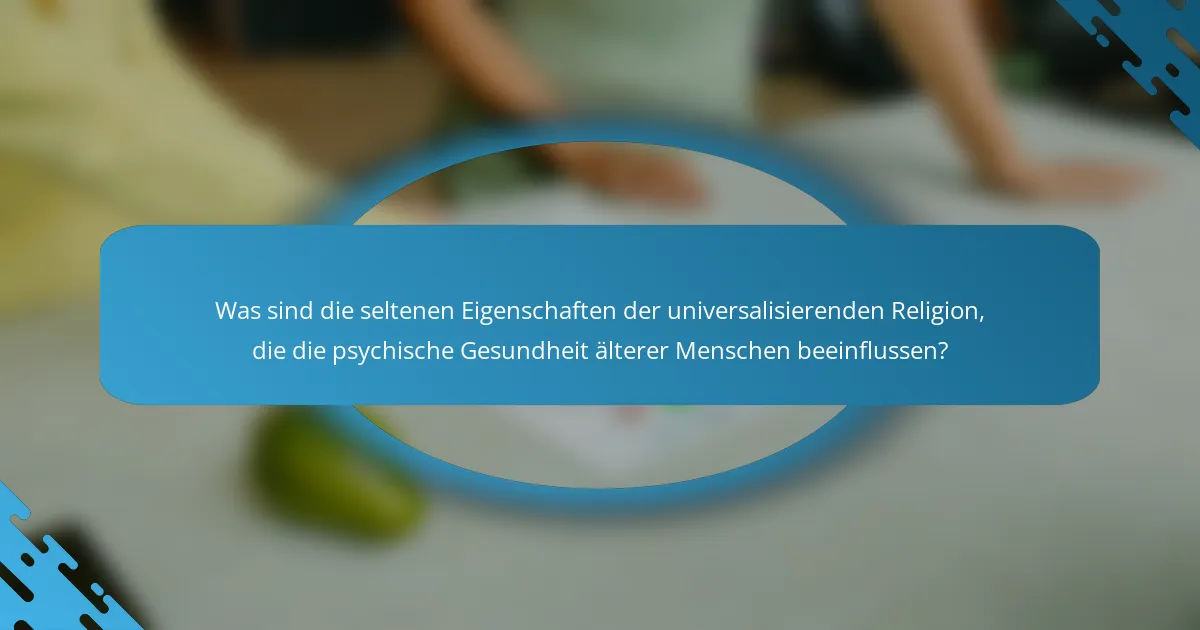 Was sind die seltenen Eigenschaften der universalisierenden Religion, die die psychische Gesundheit älterer Menschen beeinflussen?