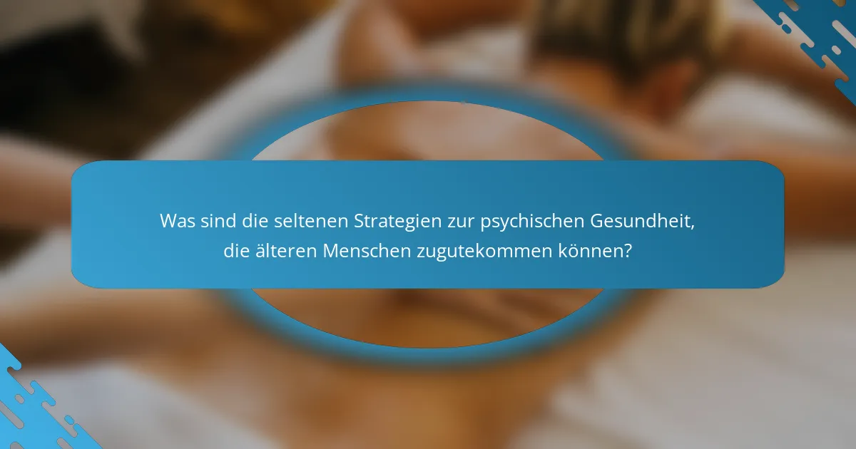 Was sind die seltenen Strategien zur psychischen Gesundheit, die älteren Menschen zugutekommen können?