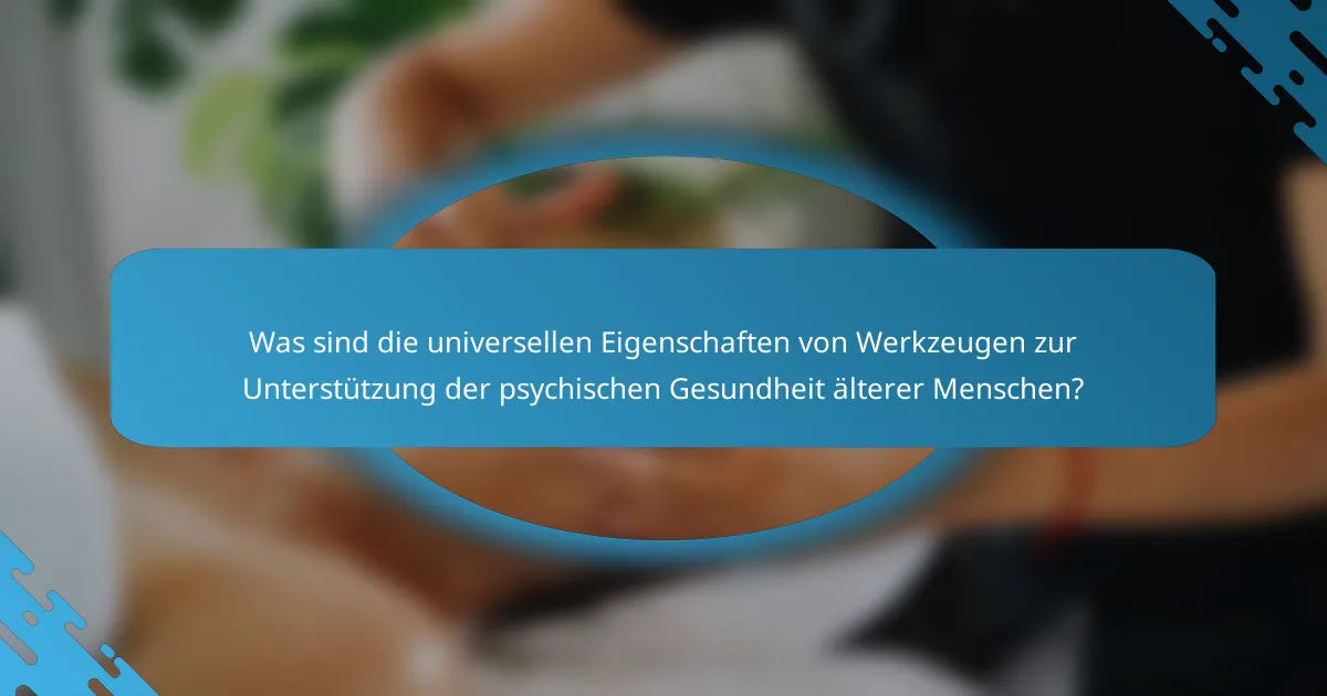 Was sind die universellen Eigenschaften von Werkzeugen zur Unterstützung der psychischen Gesundheit älterer Menschen?