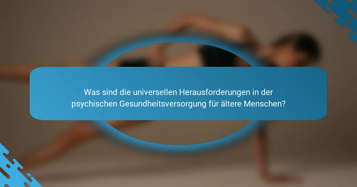 Was sind die universellen Herausforderungen in der psychischen Gesundheitsversorgung für ältere Menschen?
