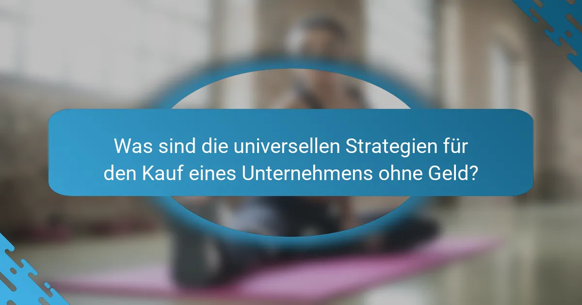 Was sind die universellen Strategien für den Kauf eines Unternehmens ohne Geld?