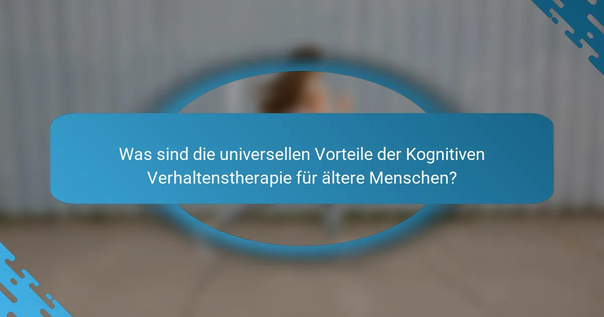 Was sind die universellen Vorteile der Kognitiven Verhaltenstherapie für ältere Menschen?