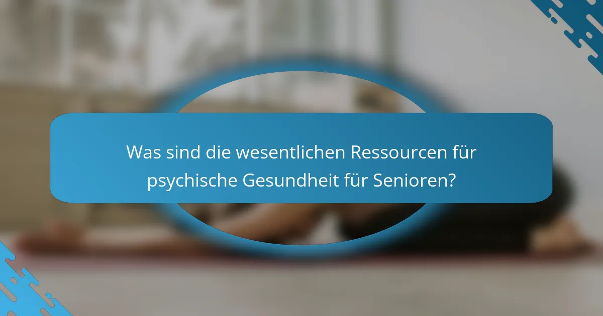 Was sind die wesentlichen Ressourcen für psychische Gesundheit für Senioren?