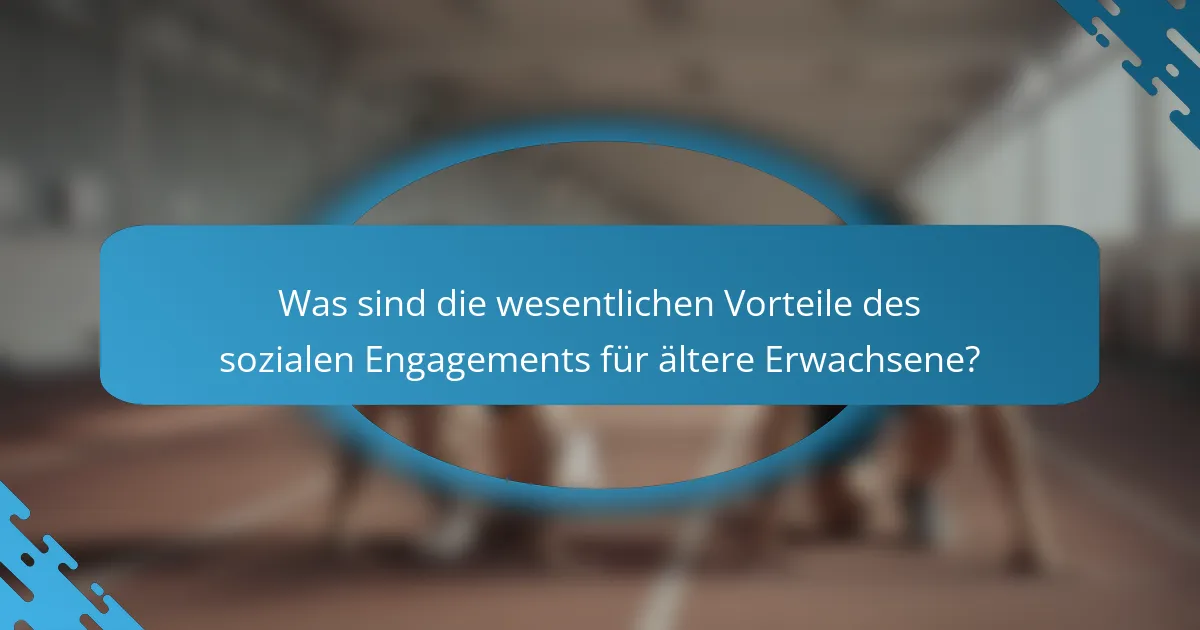 Was sind die wesentlichen Vorteile des sozialen Engagements für ältere Erwachsene?