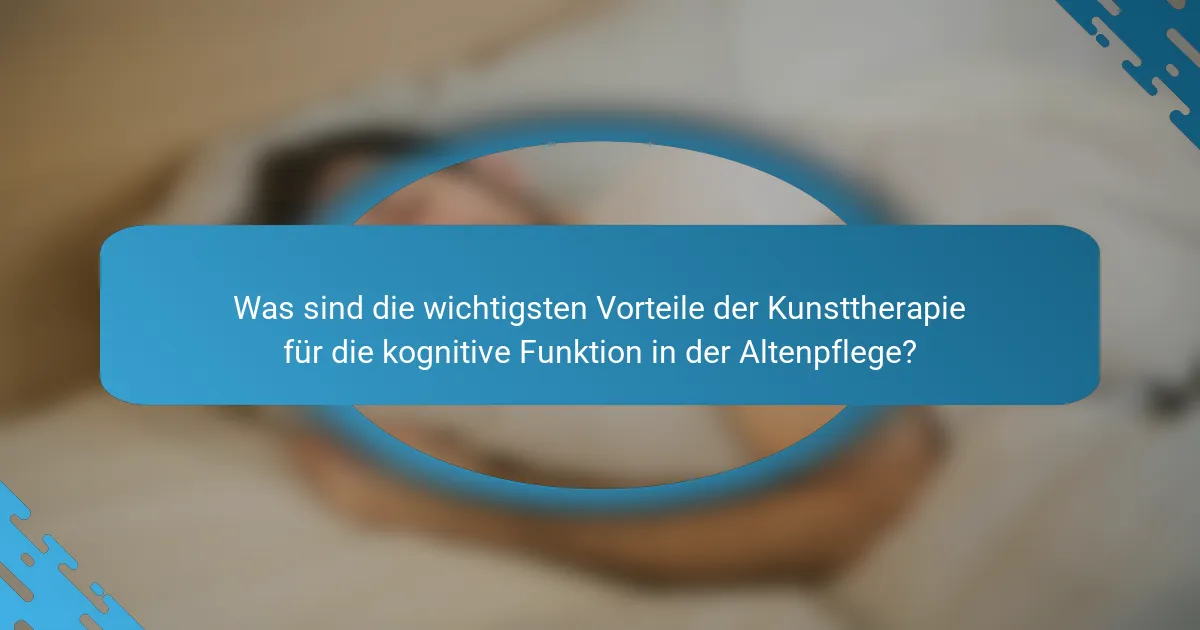 Was sind die wichtigsten Vorteile der Kunsttherapie für die kognitive Funktion in der Altenpflege?