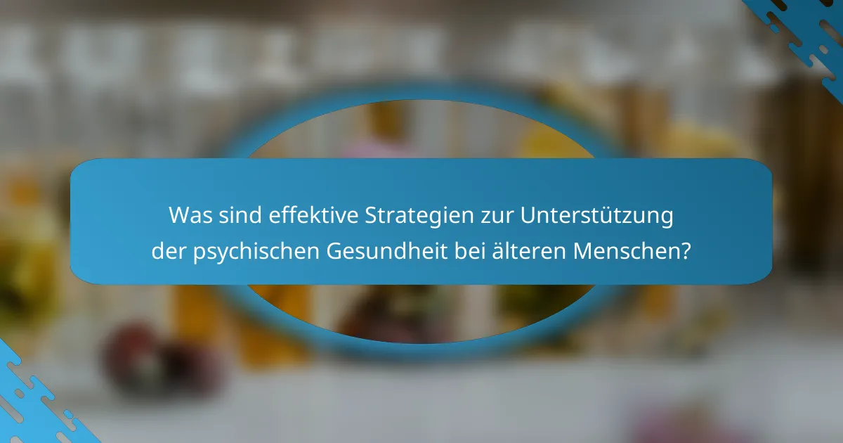 Was sind effektive Strategien zur Unterstützung der psychischen Gesundheit bei älteren Menschen?