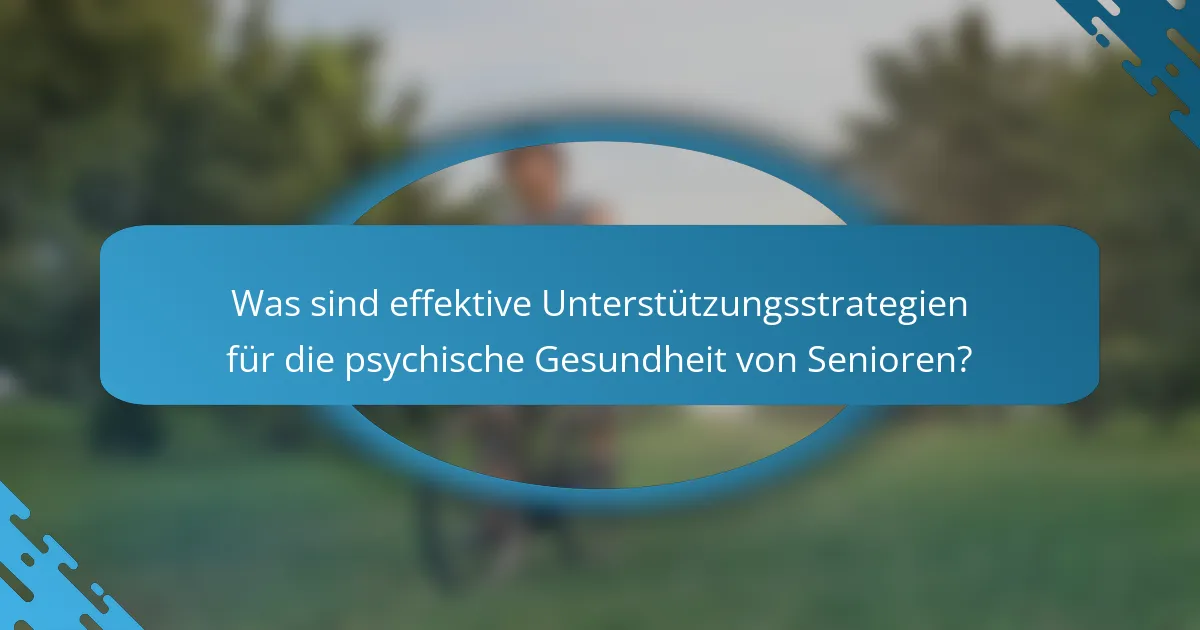 Was sind effektive Unterstützungsstrategien für die psychische Gesundheit von Senioren?