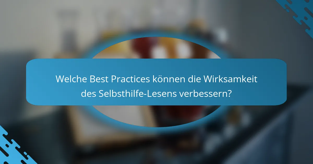 Welche Best Practices können die Wirksamkeit des Selbsthilfe-Lesens verbessern?