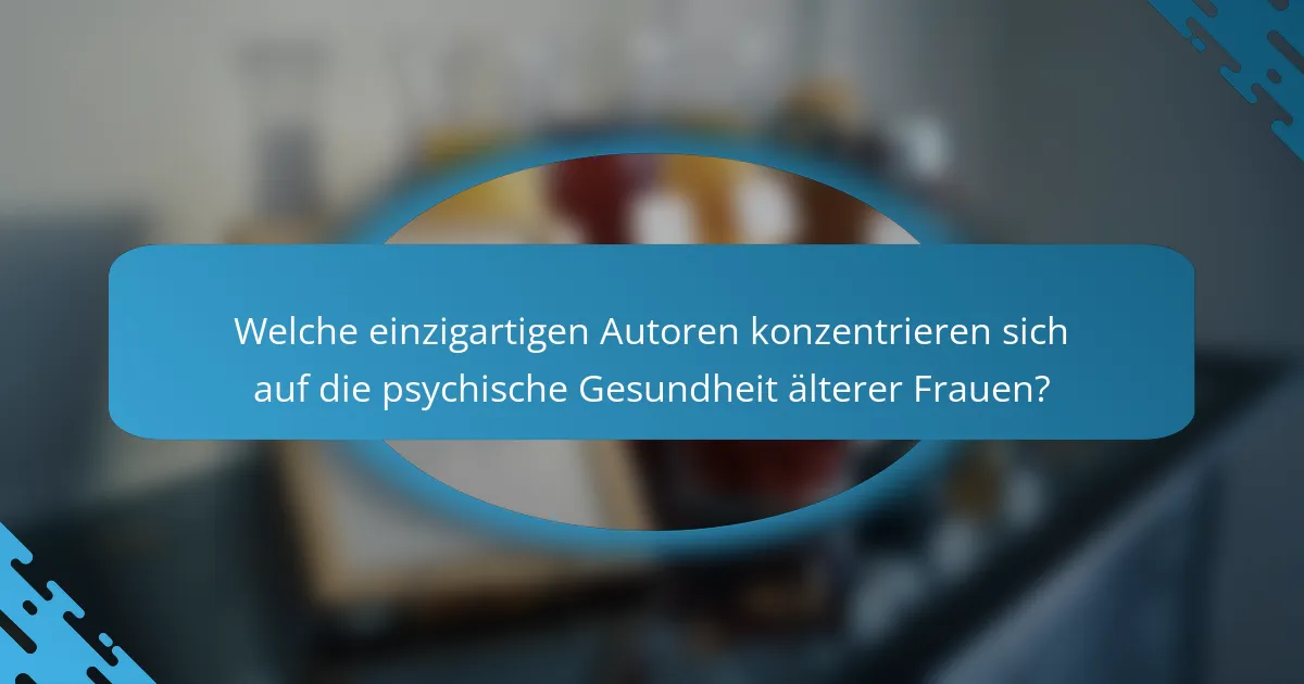 Welche einzigartigen Autoren konzentrieren sich auf die psychische Gesundheit älterer Frauen?