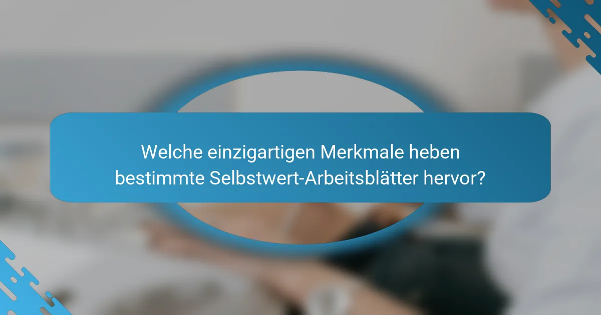 Welche einzigartigen Merkmale heben bestimmte Selbstwert-Arbeitsblätter hervor?