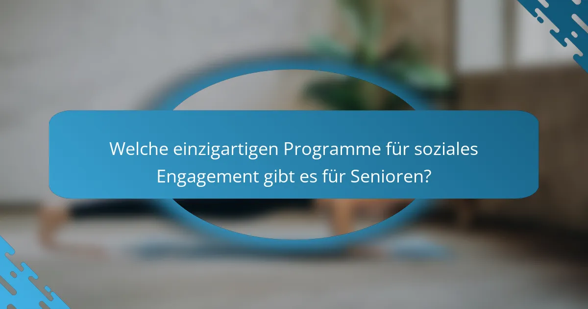 Welche einzigartigen Programme für soziales Engagement gibt es für Senioren?