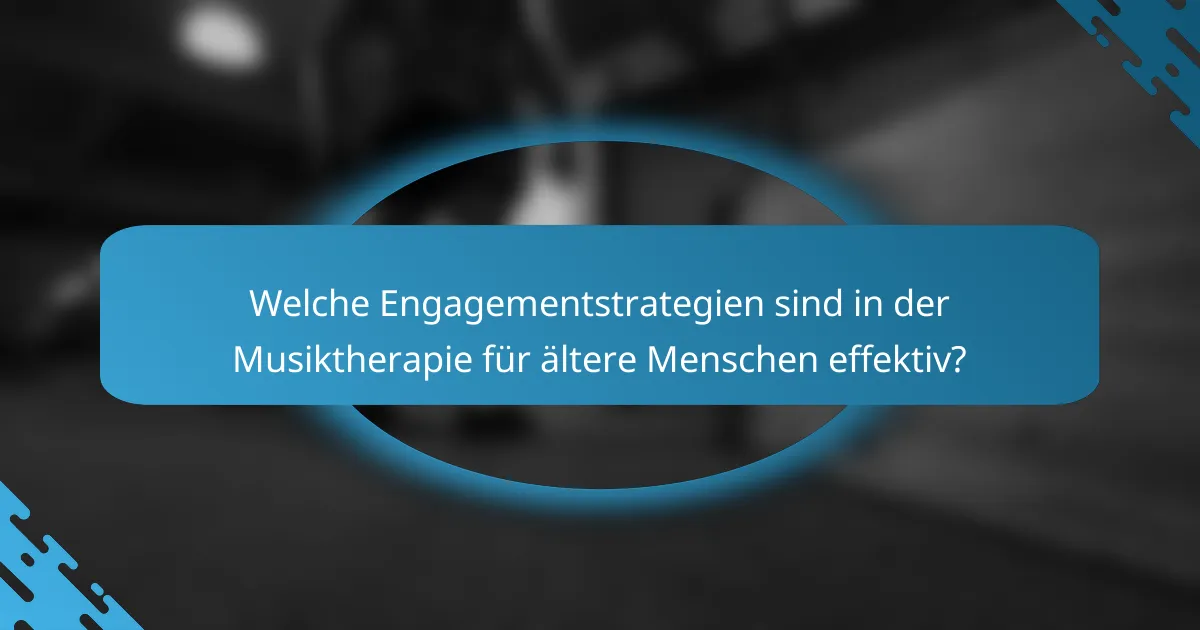 Welche Engagementstrategien sind in der Musiktherapie für ältere Menschen effektiv?