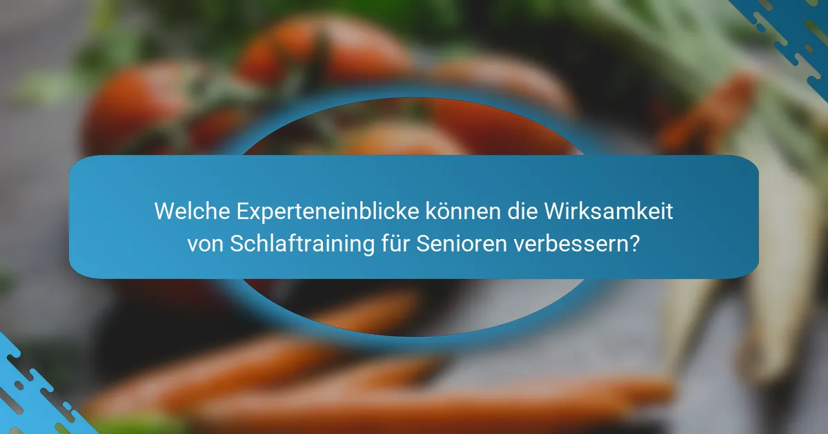 Welche Experteneinblicke können die Wirksamkeit von Schlaftraining für Senioren verbessern?
