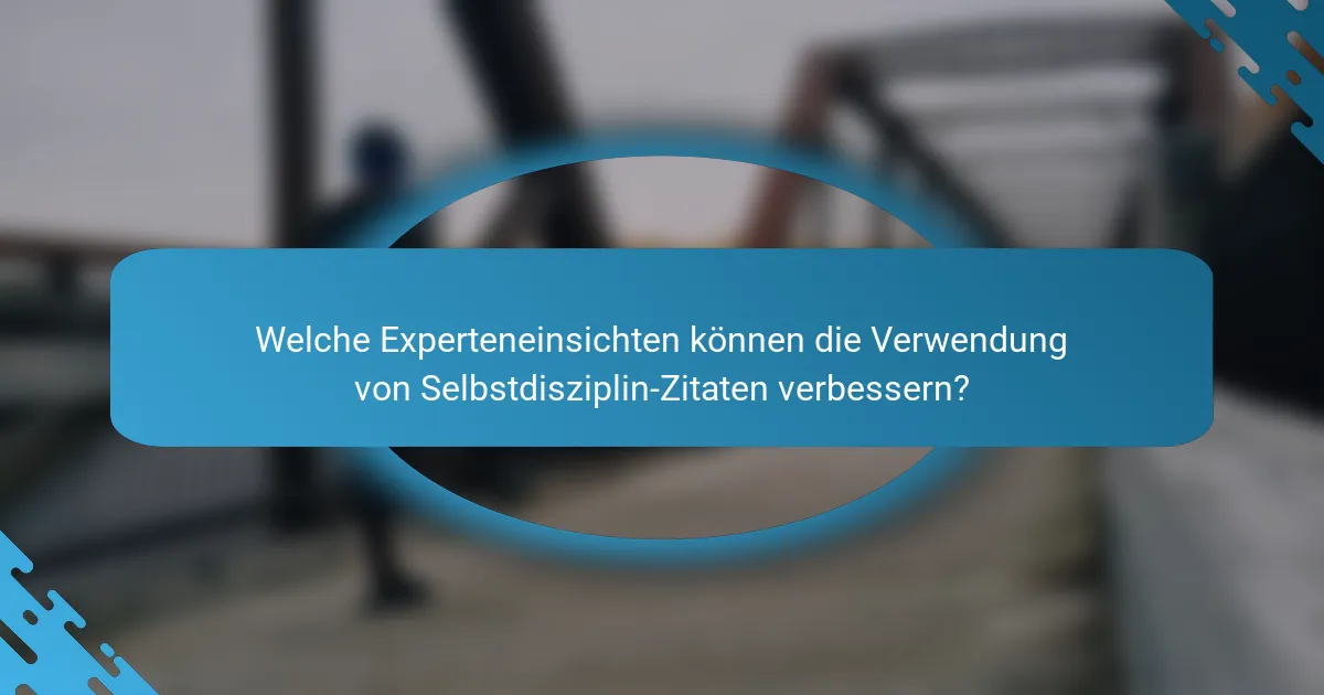 Welche Experteneinsichten können die Verwendung von Selbstdisziplin-Zitaten verbessern?