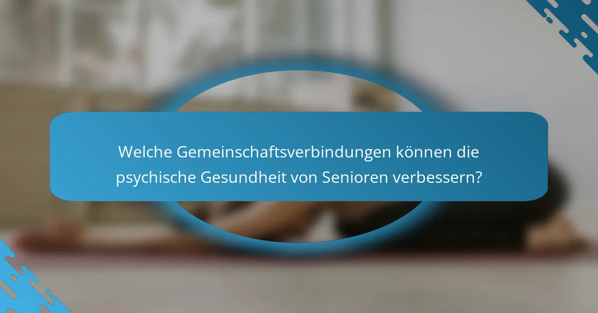 Welche Gemeinschaftsverbindungen können die psychische Gesundheit von Senioren verbessern?