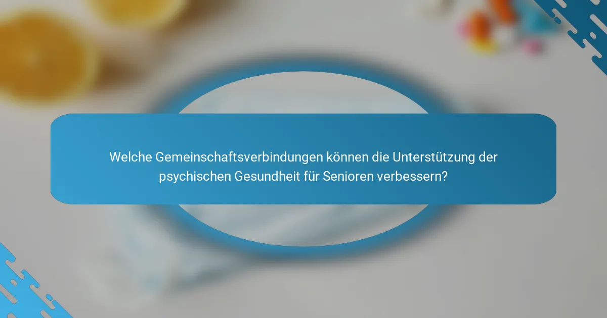 Welche Gemeinschaftsverbindungen können die Unterstützung der psychischen Gesundheit für Senioren verbessern?