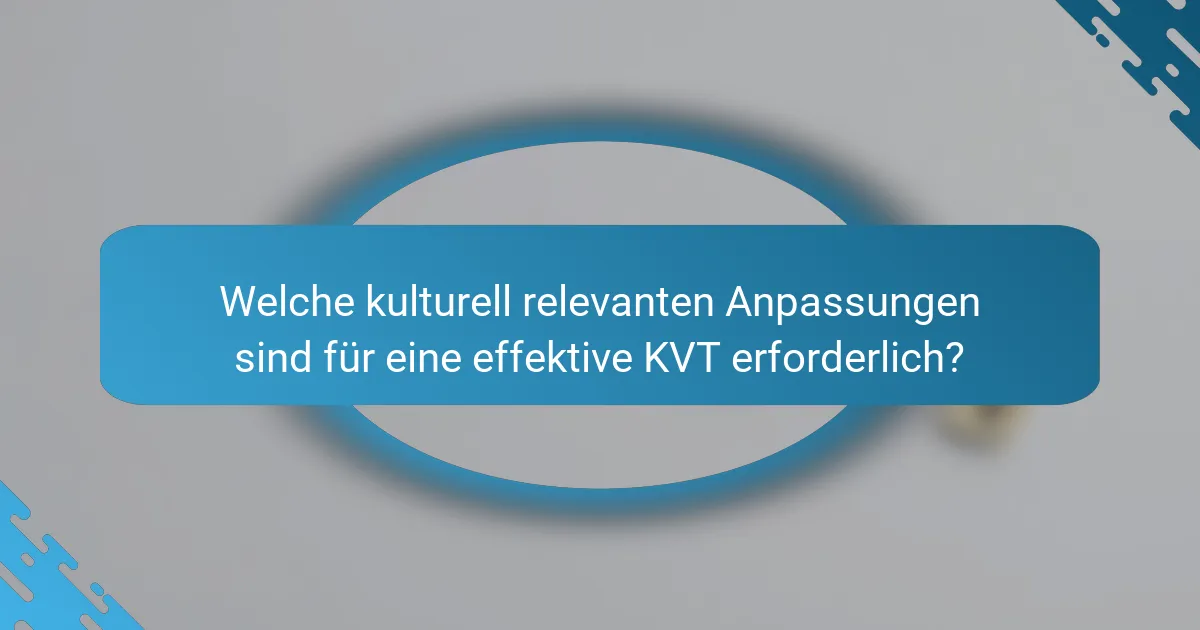 Welche kulturell relevanten Anpassungen sind für eine effektive KVT erforderlich?