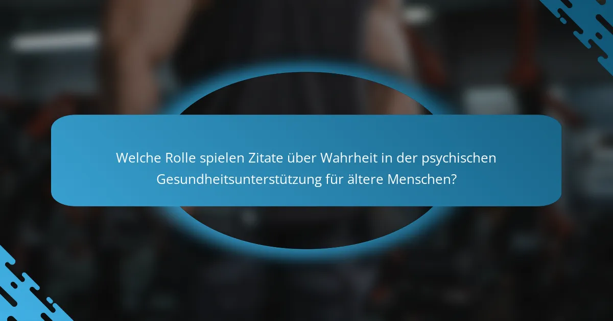 Welche Rolle spielen Zitate über Wahrheit in der psychischen Gesundheitsunterstützung für ältere Menschen?