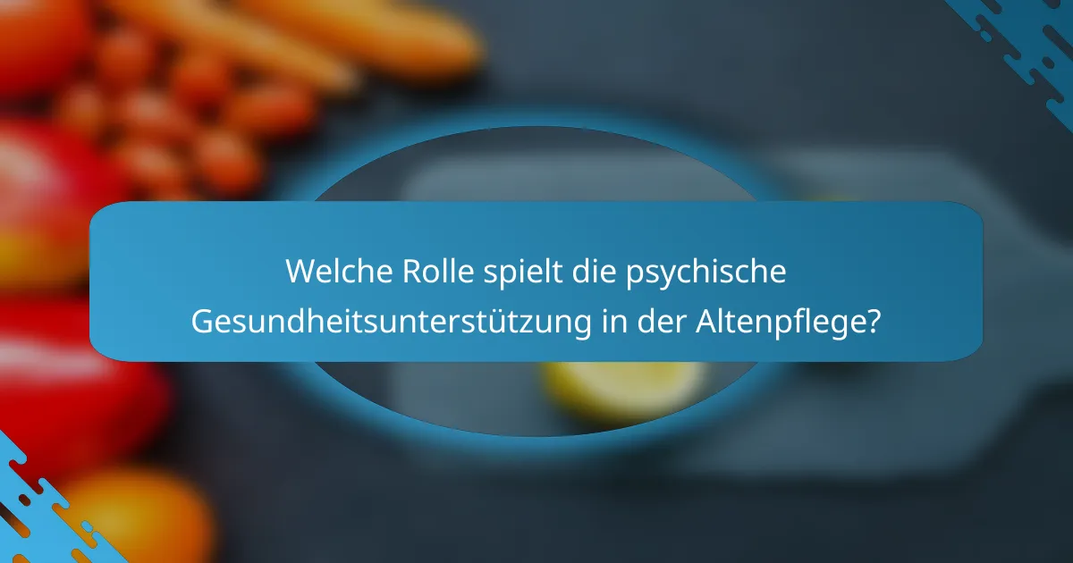 Welche Rolle spielt die psychische Gesundheitsunterstützung in der Altenpflege?