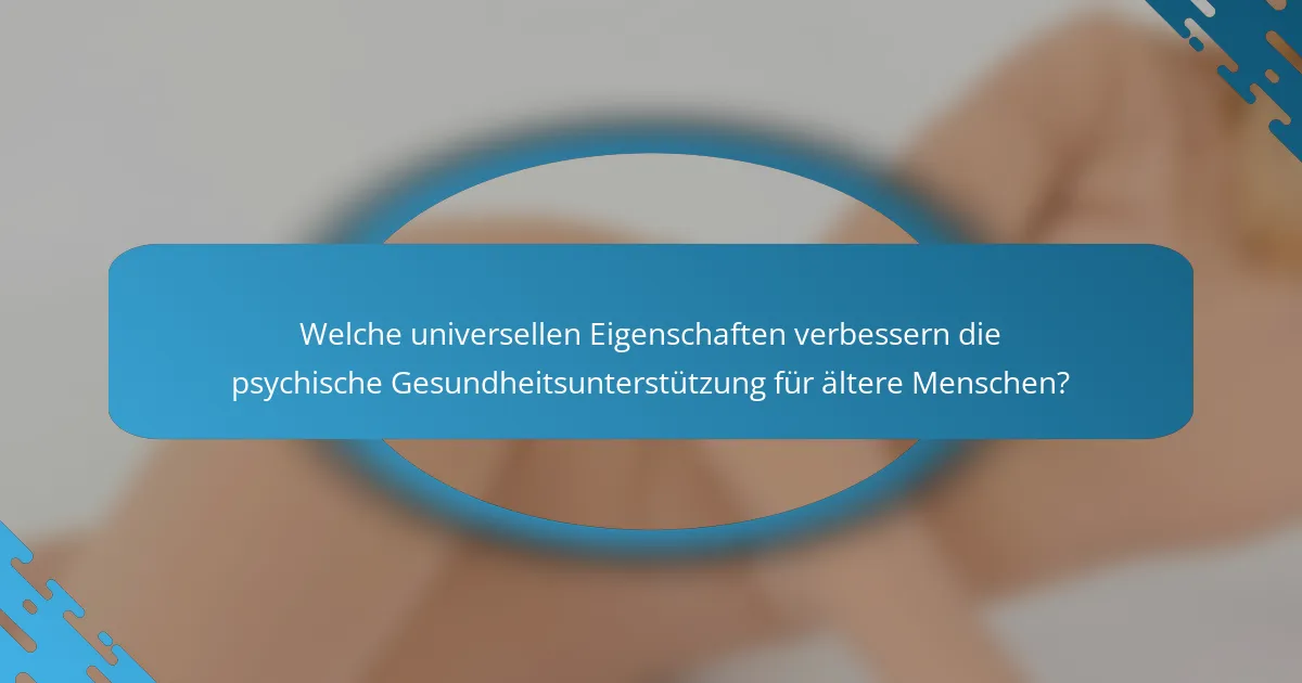 Welche universellen Eigenschaften verbessern die psychische Gesundheitsunterstützung für ältere Menschen?