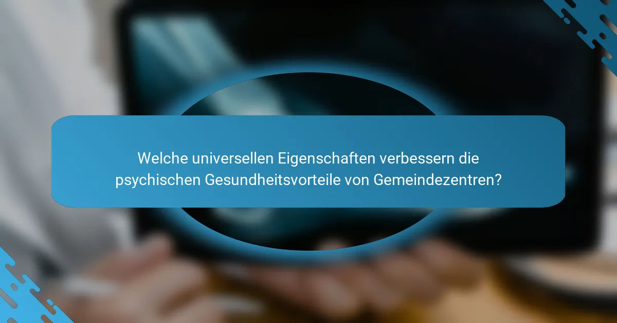 Welche universellen Eigenschaften verbessern die psychischen Gesundheitsvorteile von Gemeindezentren?