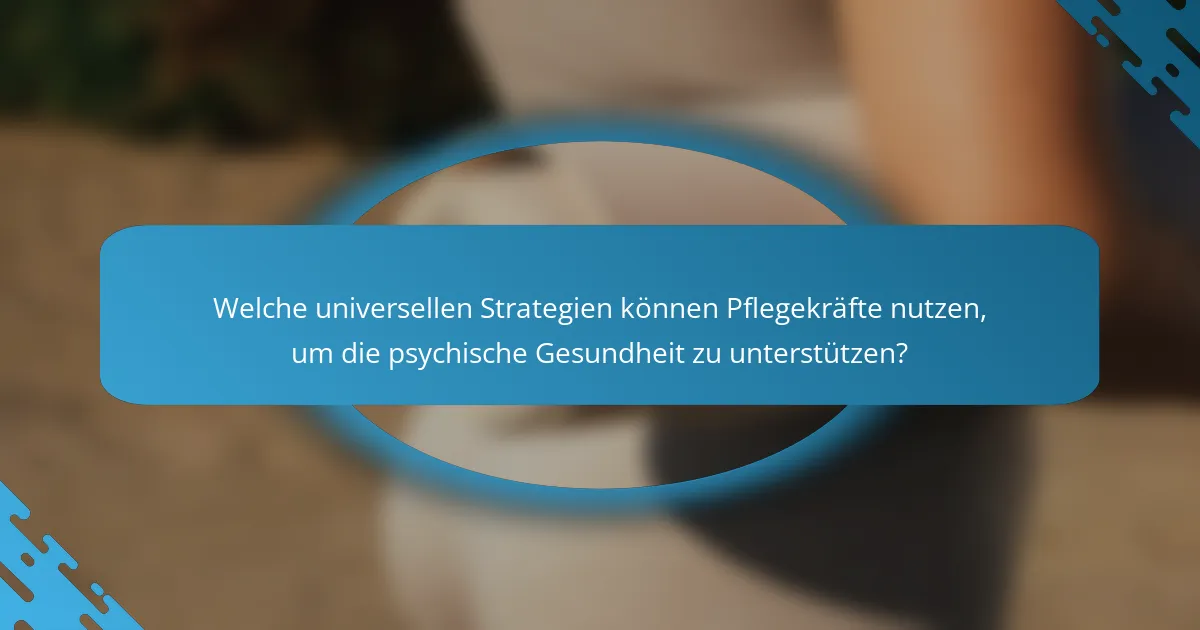 Welche universellen Strategien können Pflegekräfte nutzen, um die psychische Gesundheit zu unterstützen?