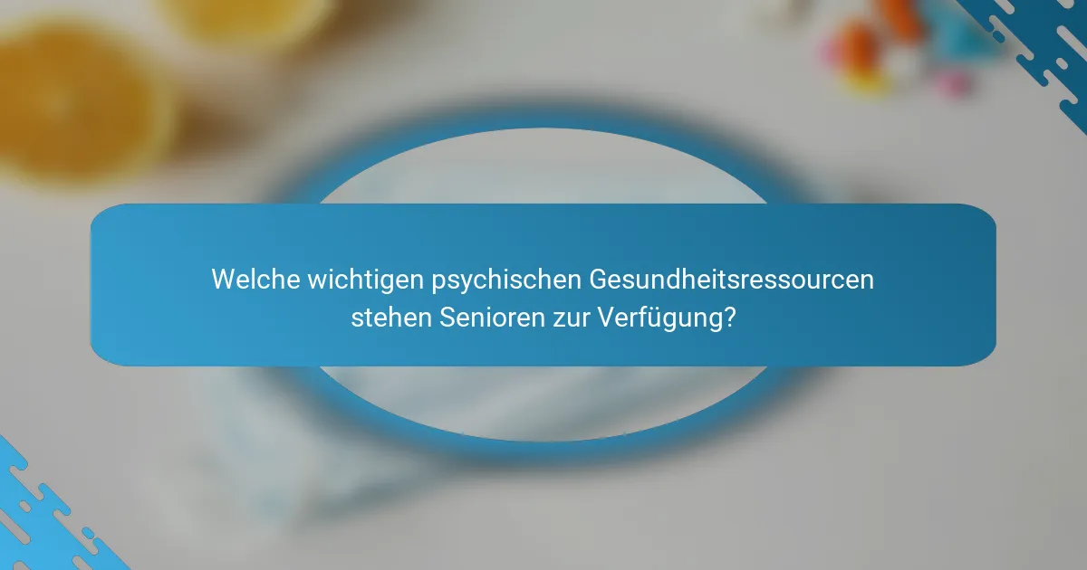 Welche wichtigen psychischen Gesundheitsressourcen stehen Senioren zur Verfügung?