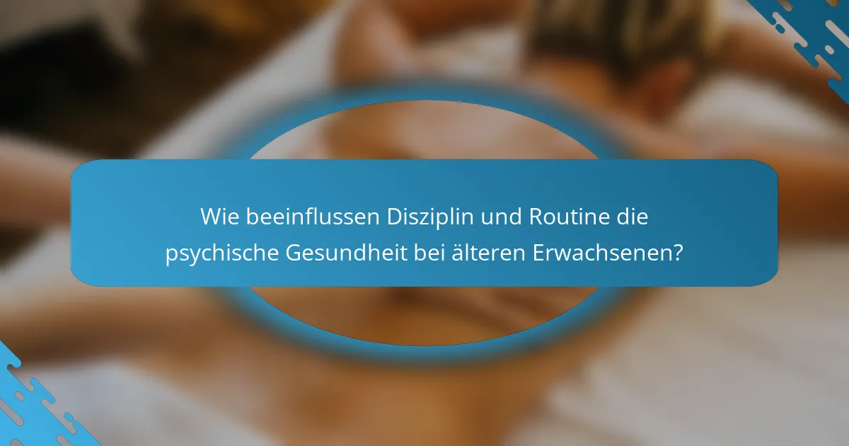 Wie beeinflussen Disziplin und Routine die psychische Gesundheit bei älteren Erwachsenen?
