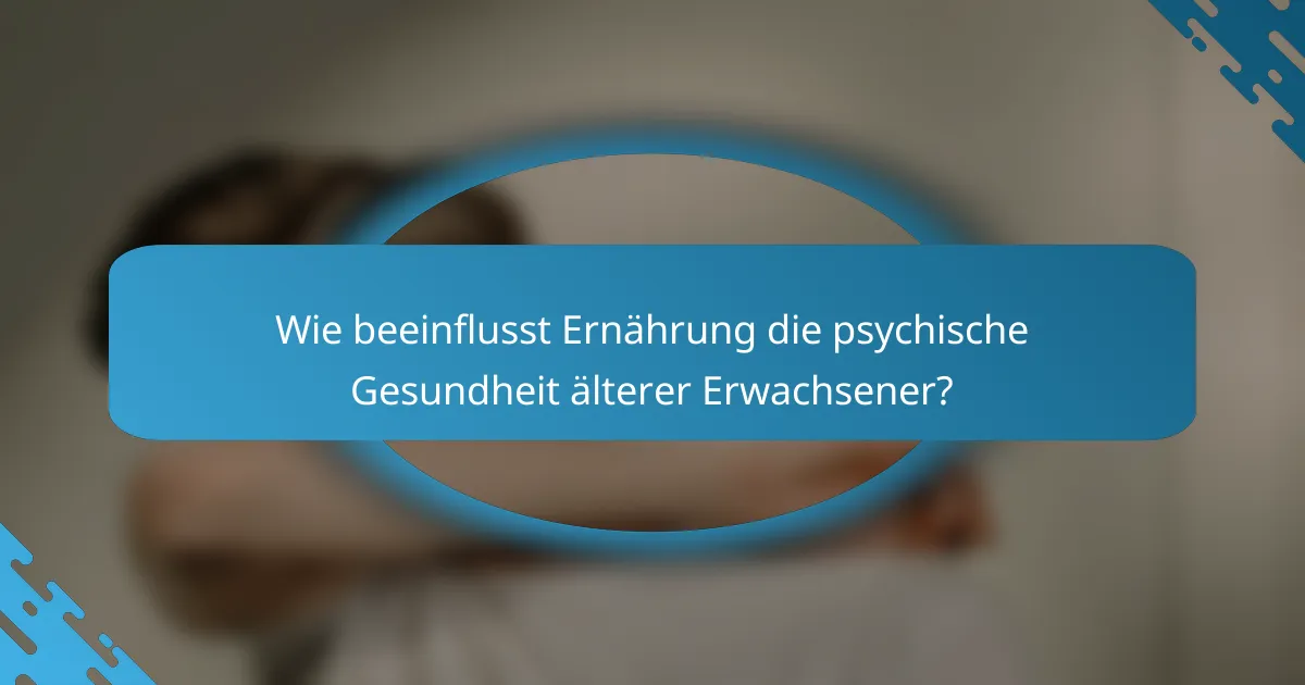 Wie beeinflusst Ernährung die psychische Gesundheit älterer Erwachsener?