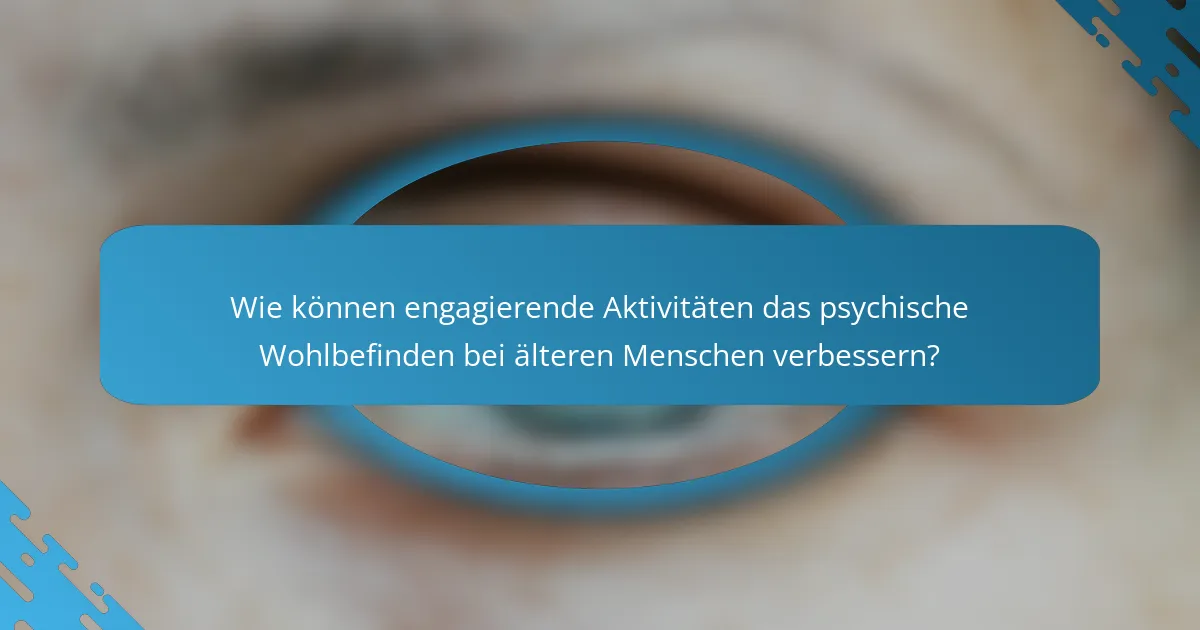 Wie können engagierende Aktivitäten das psychische Wohlbefinden bei älteren Menschen verbessern?
