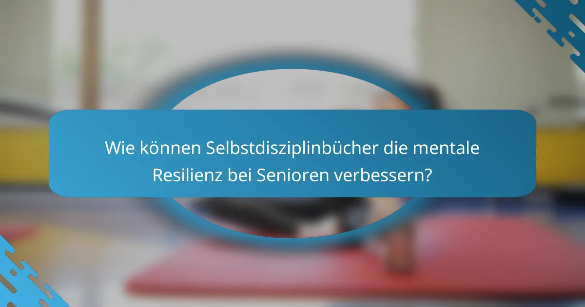 Wie können Selbstdisziplinbücher die mentale Resilienz bei Senioren verbessern?
