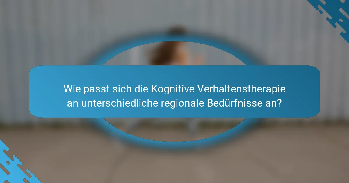 Wie passt sich die Kognitive Verhaltenstherapie an unterschiedliche regionale Bedürfnisse an?