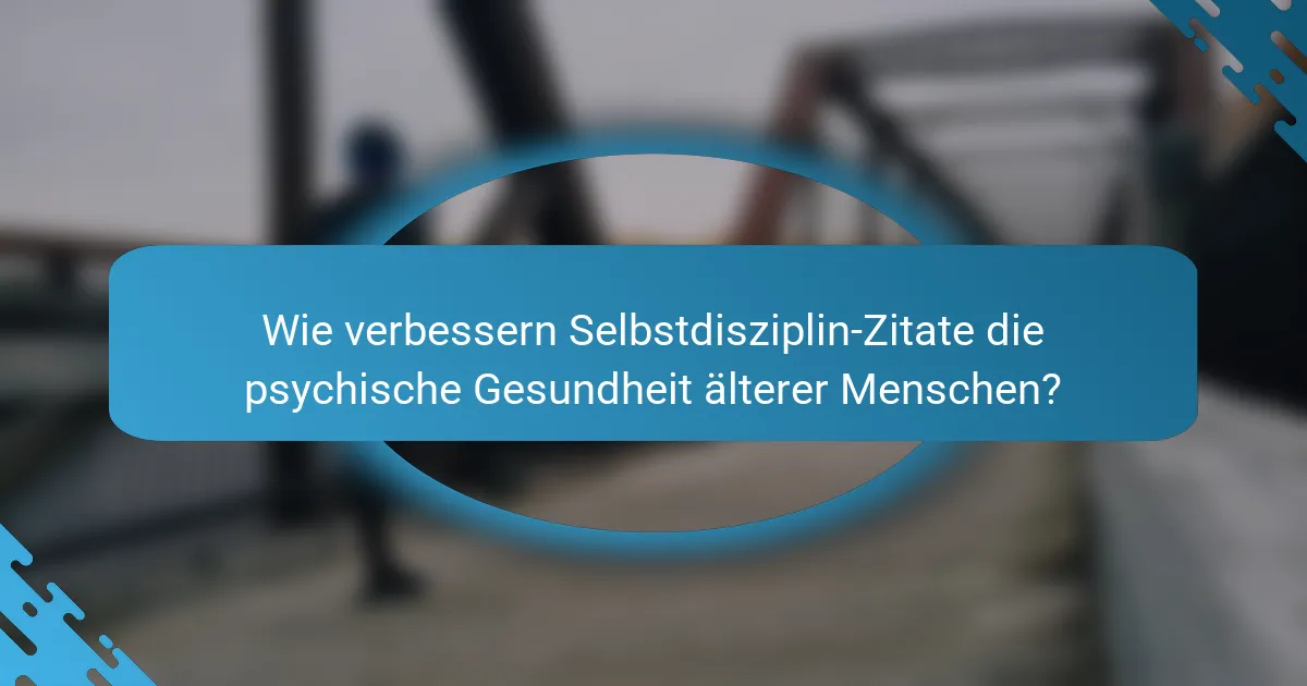 Wie verbessern Selbstdisziplin-Zitate die psychische Gesundheit älterer Menschen?