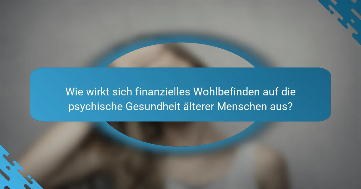 Wie wirkt sich finanzielles Wohlbefinden auf die psychische Gesundheit älterer Menschen aus?
